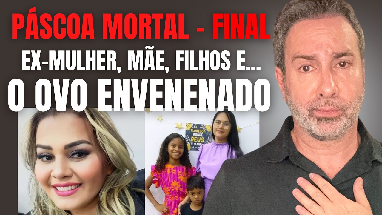 PARTE FINAL - OVO DE PÁSCOA ENVENENADO - A EX MULHER QUIS MATAR A ATUAL E OS FILHOS DELA...