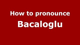 How to pronounce Bacaloglu