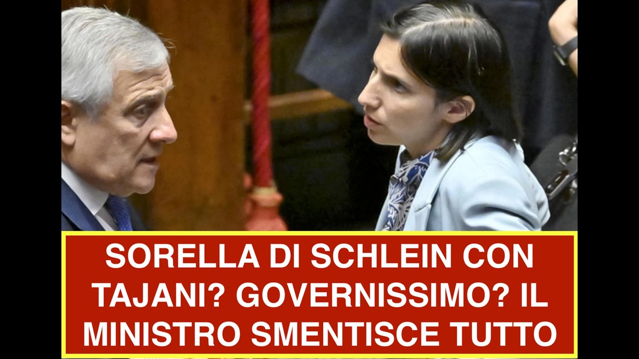 SORELLA DI SCHLEIN CON TAJANI? GOVERNISSIMO? IL MINISTRO SMENTISCE TUTTO