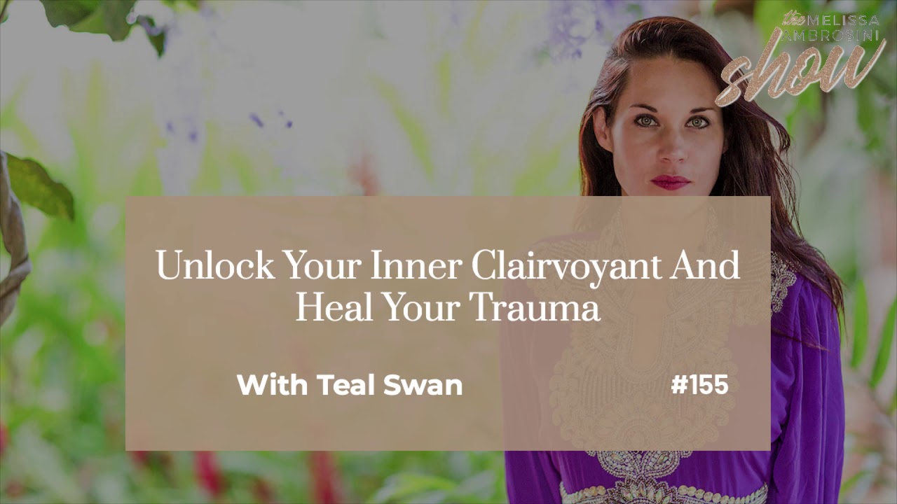 155: Unlock Your Inner Clairvoyant And Heal Your Trauma with Teal Swan (HIGHLIGHTS)