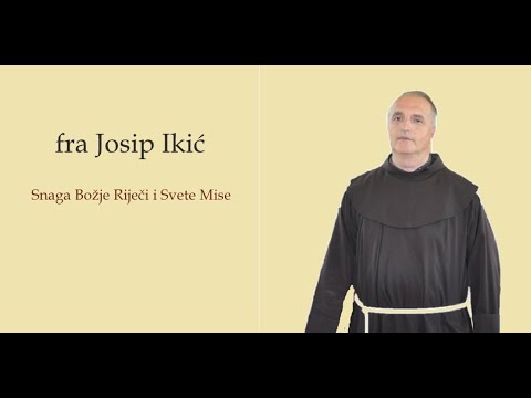 FRA JOSIP IKIĆ: SNAGA BOŽJE RIJEČI I SVETE MISE
