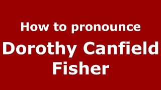 How to pronounce Dorothy Canfield Fisher