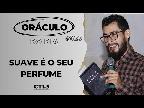 ORÁCULO DO DIA #420 CT1.3 SUAVE É O SEU PERFUME