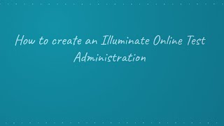 Creating an Online Test Administration in Illuminate