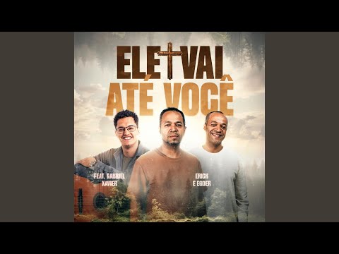 Ele Vai Até Você (feat Gabriel Xavier) - Erick…