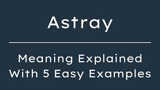 Astray Meaning in English | What Does Astray Mean | 5 Examples in 30 Seconds
