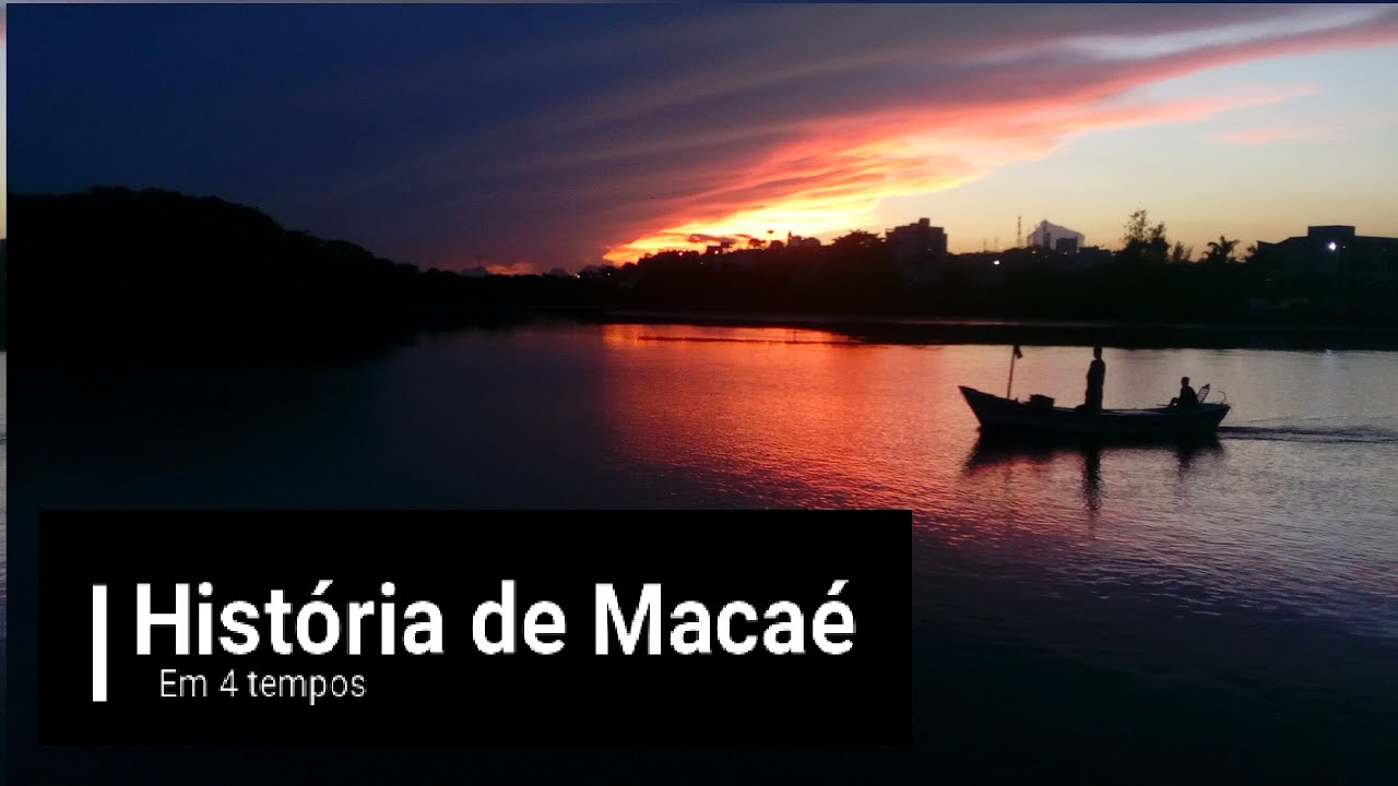 História de Macaé em 4 tempos - Parte 1