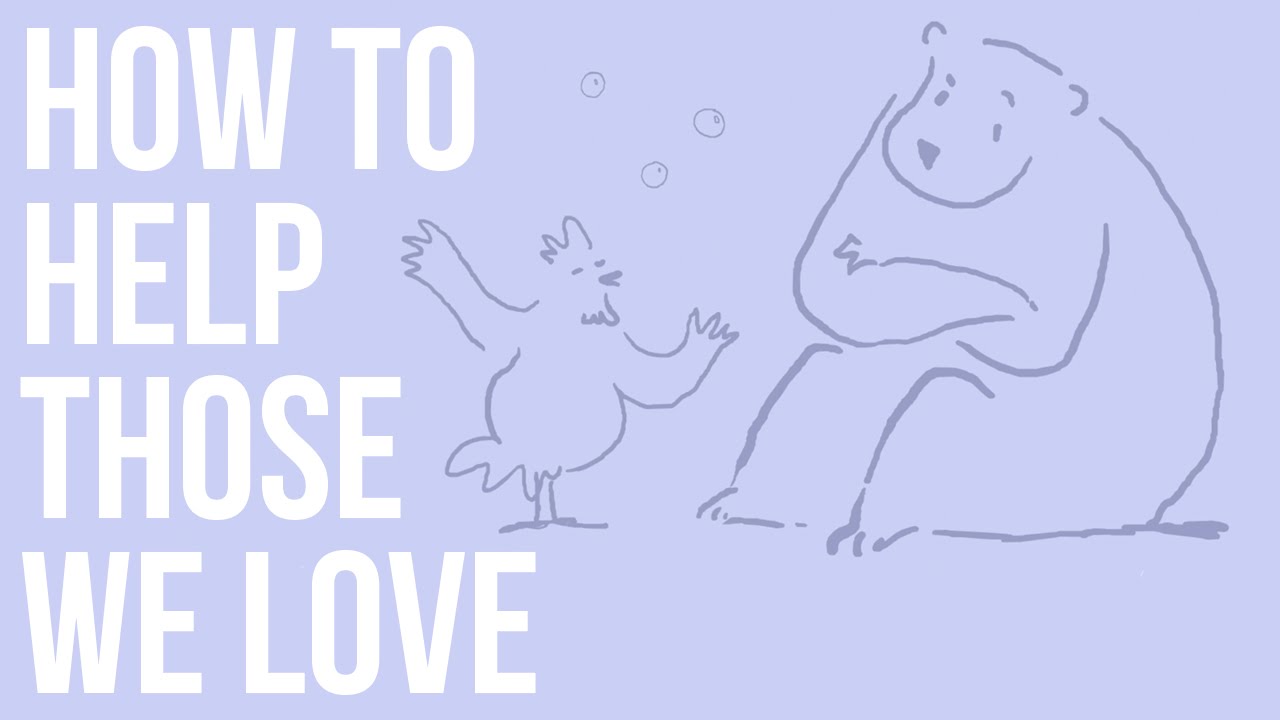 How to Help Those We Love