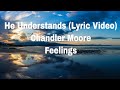 He Understands - Lyric Video | Chandler Moore | Feelings