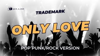 Only Love - Trademark (Pop Punk/Rock Version) | Lyric Video