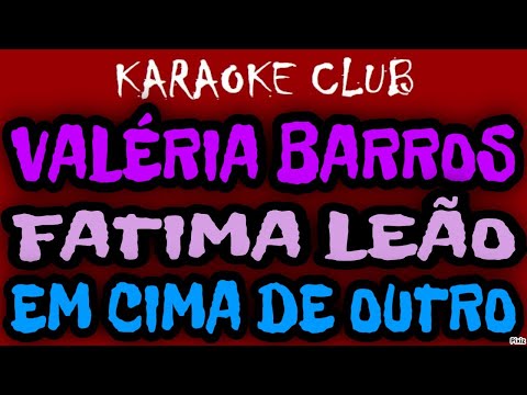 VALÉRIA BARROS E FATIMA LEÃO - EM CIMA DE OUTRO ( KARAOKÊ )