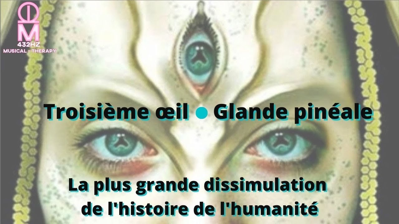 LE TROISIÈME OEIL - LA GLANDE PINÉALE : LA PLUS GRANDE DISSIMULATION DE L'HISTOIRE DE L’HUMANITÉ