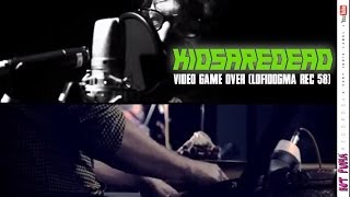 KIDSAREDEAD /// VIDEO GAME OVER (LOFIDOGMA REC 58)