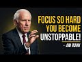 FOCUS SO HARD YOU BECOME UNSTOPPABLE Jim Rohn Motivation Inspired