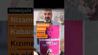 ROJİN KABAİŞ’E NE OLDU? BABA NİZAMETTİN KABAİŞ NÛMEDYA24'E KONUŞTU