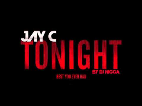 Jay C - Tonight(best you ever had)By Dj Nigga