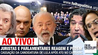 JURISTAS E PARLAMENTARES REAGEM E PEDEM CASSAÇÃO DA CANDIDATURA DE LULA APÓS ATO NO CARNAVAL