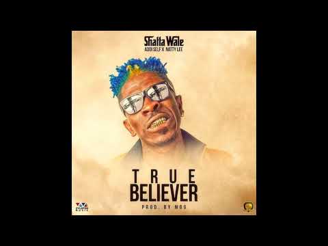 Shatta Wale – True Believer ft  Addi Self x Natty Lee( Prod  by MOG Beatz)