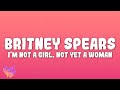 Britney Spears I M Not A Girl Not Yet A Woman
