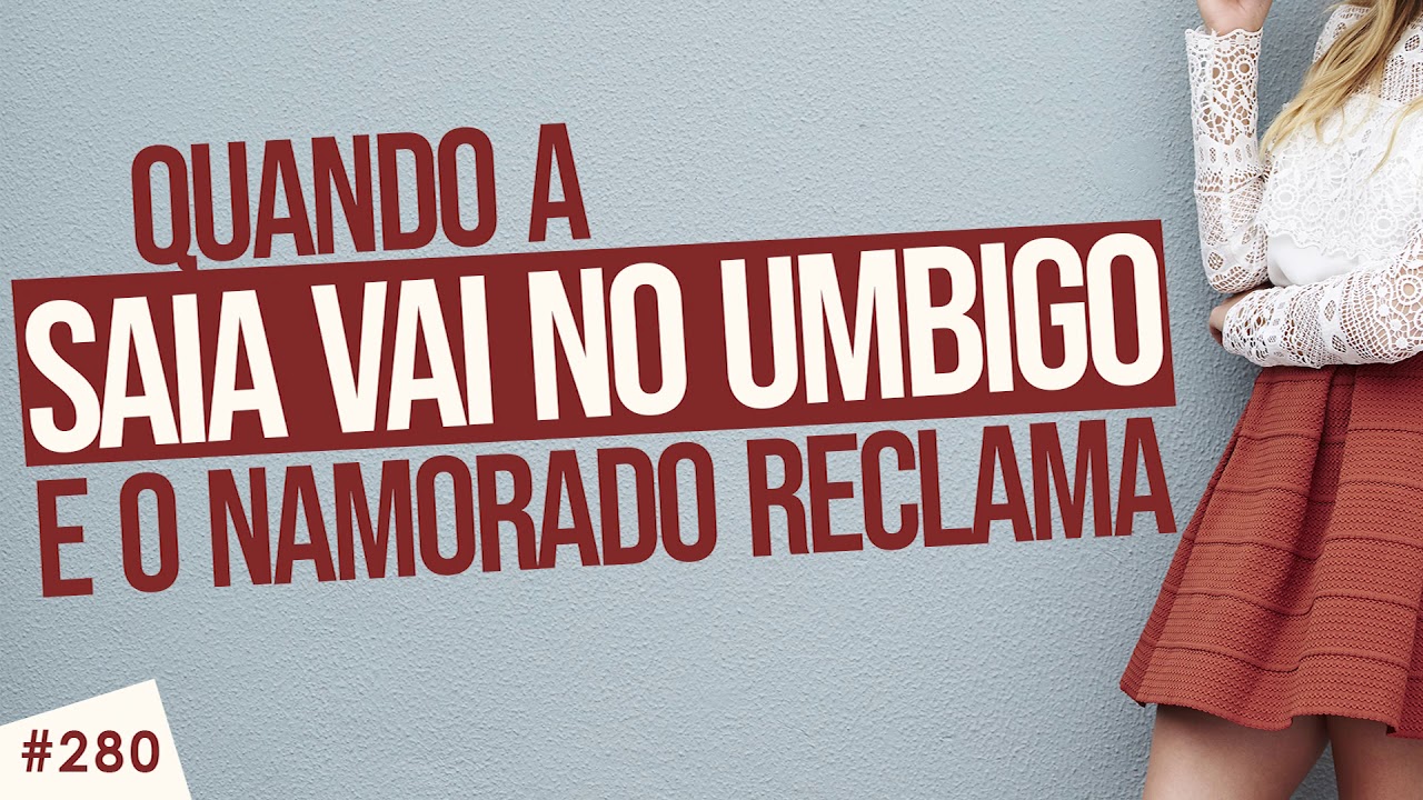 Quando a saia vai no umbigo e o namorado reclama