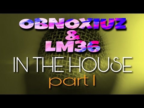 Obnoxiuz & LM36 | In the House #6 pt. 1