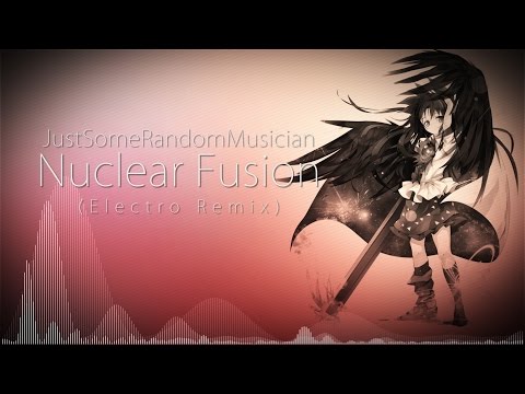 JustSomeRandomMusician - Nuclear Fusion (Electro Remix)