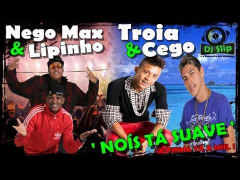 NEGO MAX & LIPINHO CEGO & TROIA - NOÍS TÁ SUAVE - DJ SLIP DAS NOVINHAS
