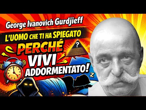 George Ivanovich Gurdjieff – L’uomo che ti ha spiegato perché vivi addormentato...e come svegliarti