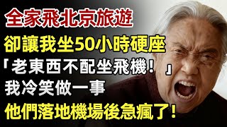 全家飛北京旅遊，卻給我買50小時硬座，「老東西不配坐飛機！」我冷笑做一事，他們落地機場後急瘋了！#人生經歷 #家庭故事 #感人故事 #故事 #正能量#故事頻道