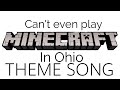 Can T Even Play Minecraft In Ohio Theme Song