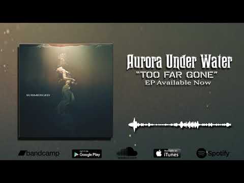 Aurora Under Water  -Too Far Gone
