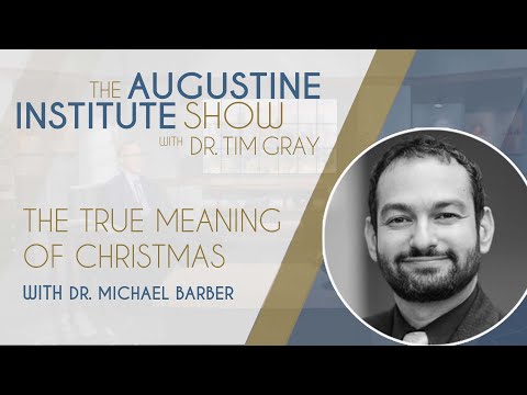 Dr. Michael Barber on The True Meaning of Christmas | The Augustine Institute Show with Dr. Tim Gray