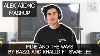 Mine and The Ways by Bazzi and Khalid ft Swae Lee | Alex Aiono Mashup