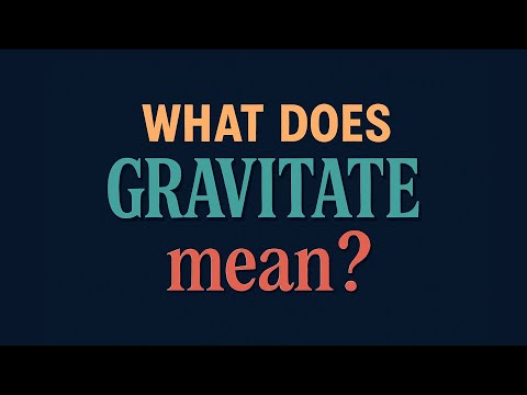 What does Gravitate mean?