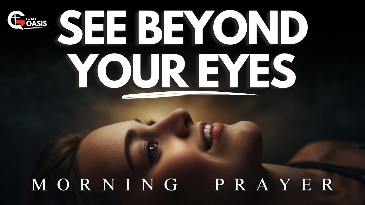 Lord, Open My Eyes to See the Truth Beyond My Own Vision | Morning Prayer