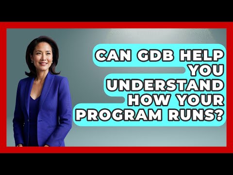 Can GDB Help You Understand How Your Program Runs? - Learn To Troubleshoot