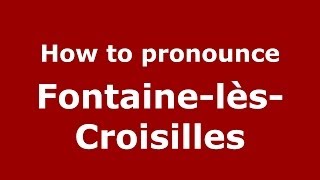 How to pronounce Fontaine-Lès-Croisilles