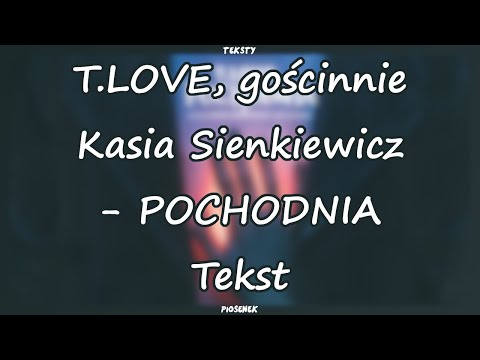 T.LOVE – POCHODNIA - gościnnie Kasia Sienkiewicz (Tekst)