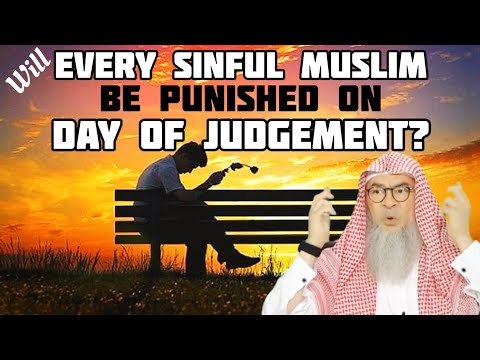 Must every sinful muslim be punished on day of judgement before entering paradise? assim al hakeem