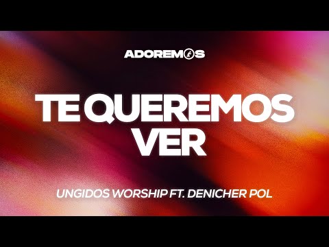 Te Queremos Ver - Ungidos Worship Ft. Denicher Pol | Letra