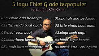 Download lagu 5 lagu terbaik sepanjang masa dari Ebiet G. ade yang penuh makna & nostalgia mp3