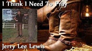 Jerry Lee Lewis - I Think I Need To Pray