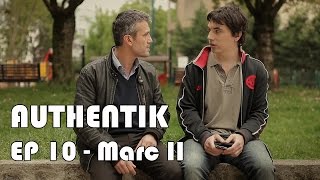 AUTHENTIK [S01 EP10 - Marc II  ]