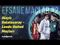 Olaylı Galatasaray - Leeds United Maçlarında Neler Yaşandı? | Efsane Maçlar #2