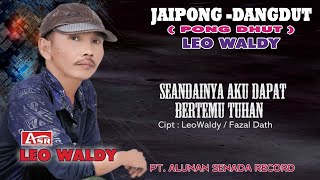 Download lagu LEO WALDY - PONG DHUT - SEANDAINYA AKU DAPAT BERTEMU TUHAN ( Video Musik ) HD mp3 Download lagu LEO WALDY - PONG DHUT - SEANDAINYA AKU DAPAT BERTEMU TUHAN ( Video Musik ) HD mp3