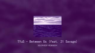 TYuS - Between Us (feat.  21 Savage) (SLOWED VERSION)