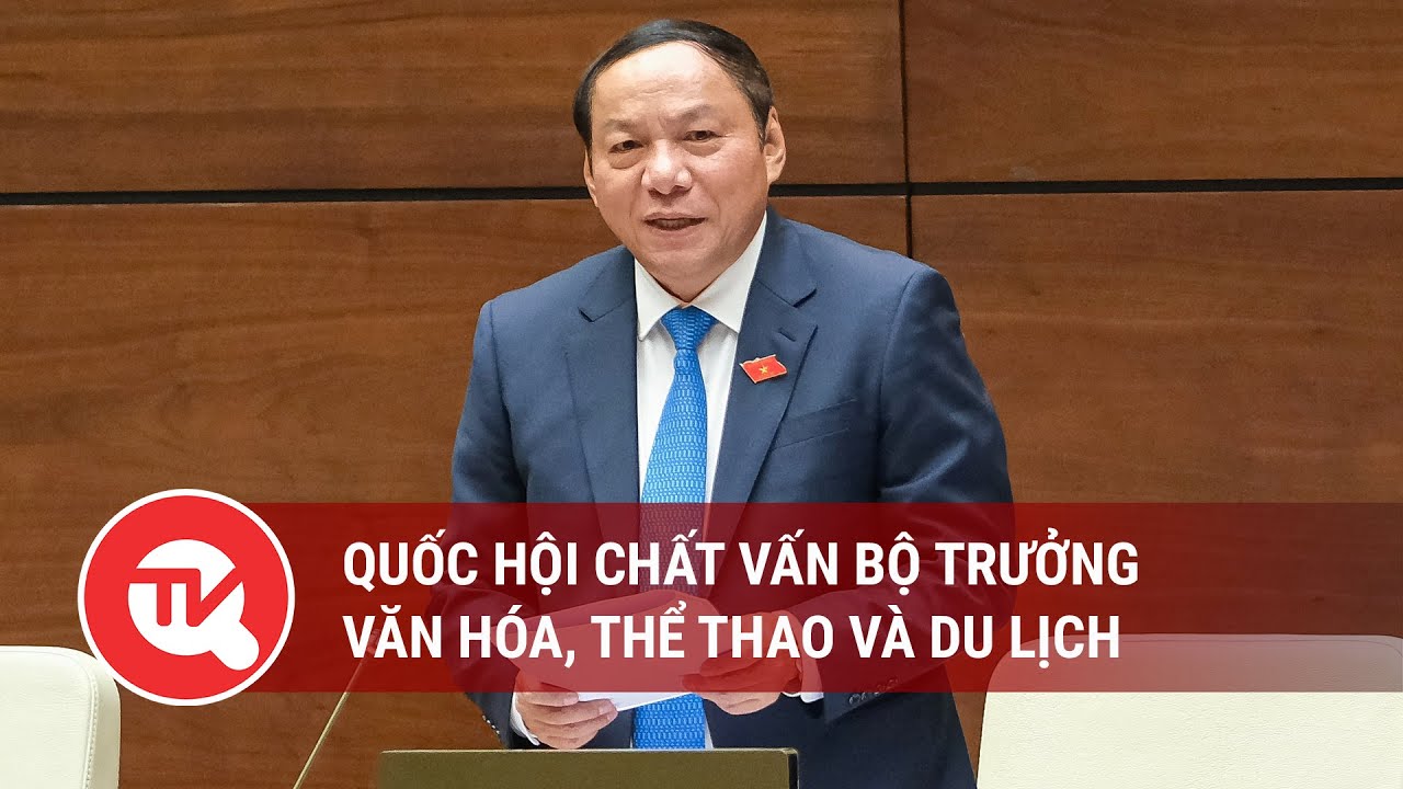 Chiều 5/6, Quốc hội chất vấn Bộ trưởng Văn hóa, Thể thao và Du lịch