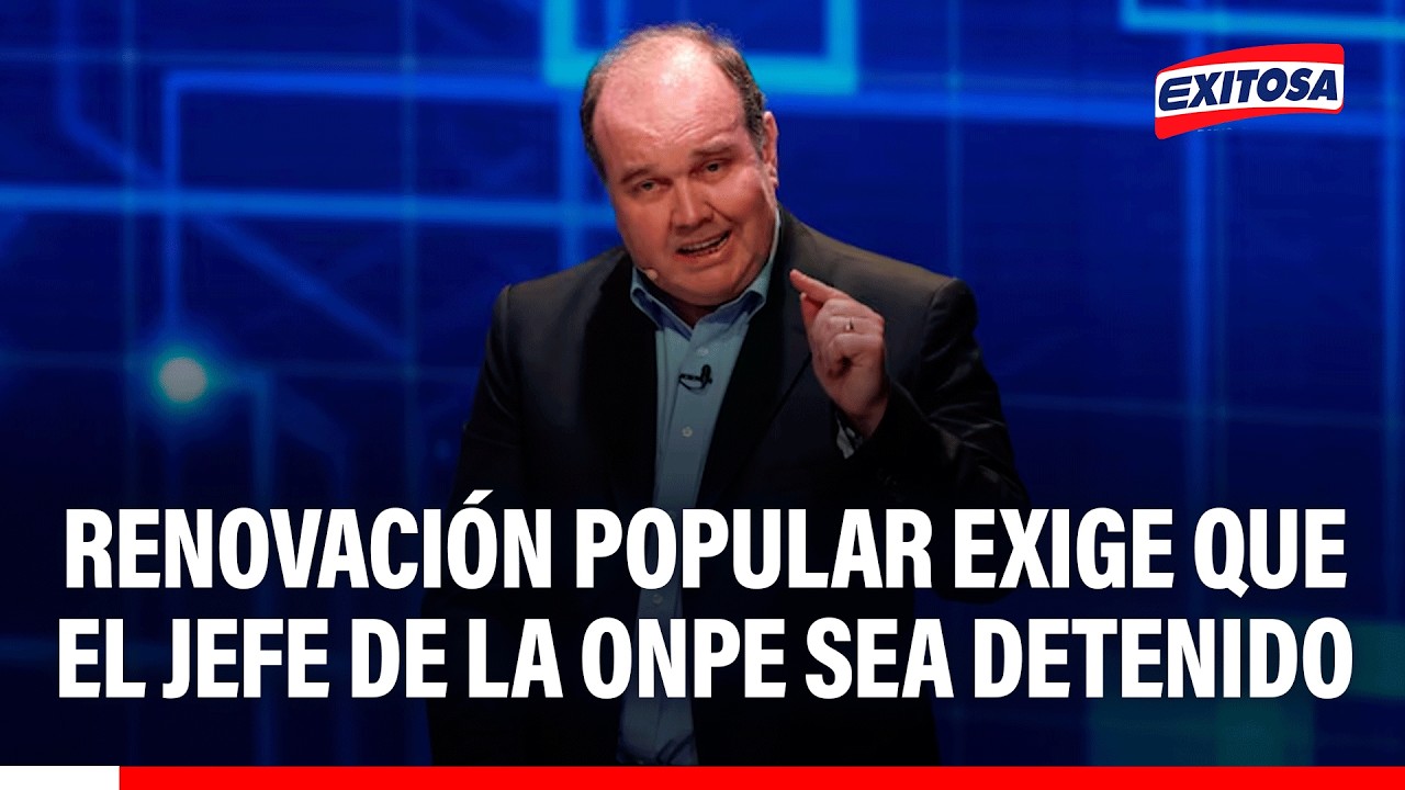 🔴🔵 Renovación Popular exige que el jefe de la ONPE sea detenido inmediatamente