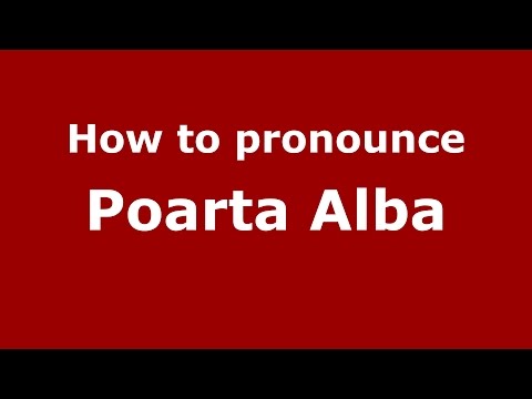 How to pronounce Poarta Alba (Romanian/Romania)  - PronounceNames.com