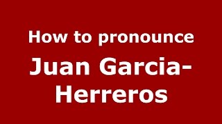 How to pronounce Juan Garcia-Herreros